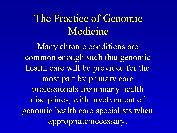 The Practice of Genomic Medicine Many chronic conditions are common enough such that genomic