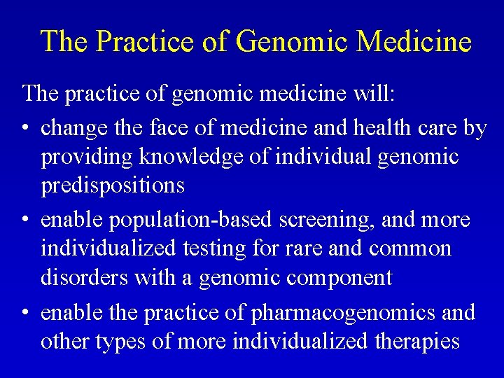 The Practice of Genomic Medicine The practice of genomic medicine will: • change the