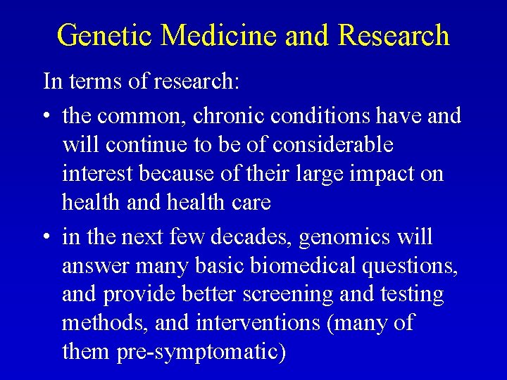 Genetic Medicine and Research In terms of research: • the common, chronic conditions have