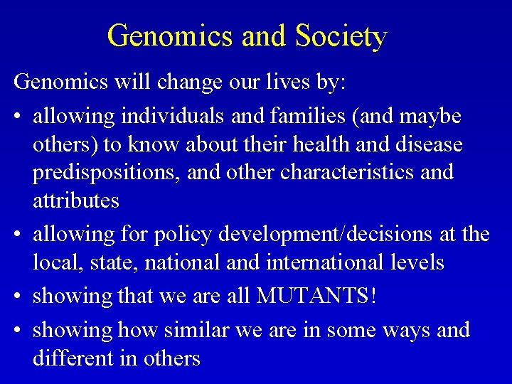 Genomics and Society Genomics will change our lives by: • allowing individuals and families