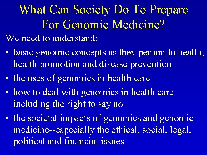 What Can Society Do To Prepare For Genomic Medicine? We need to understand: •