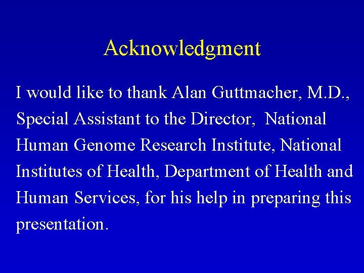 Acknowledgment I would like to thank Alan Guttmacher, M. D. , Special Assistant to