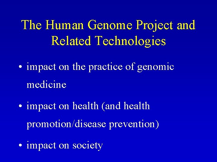 The Human Genome Project and Related Technologies • impact on the practice of genomic