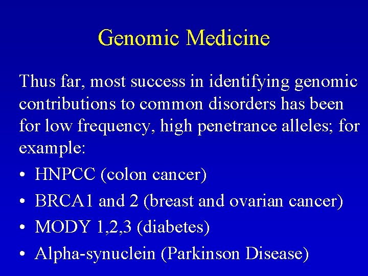 Genomic Medicine Thus far, most success in identifying genomic contributions to common disorders has