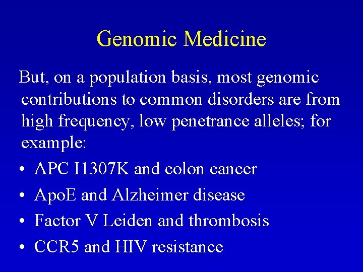 Genomic Medicine But, on a population basis, most genomic contributions to common disorders are