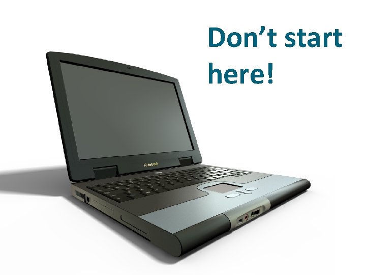 Don’t start here! 