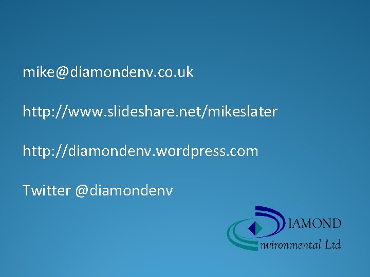 mike@diamondenv. co. uk http: //www. slideshare. net/mikeslater http: //diamondenv. wordpress. com Twitter @diamondenv 