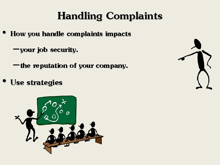 Handling Complaints • How you handle complaints impacts – your job security. – the