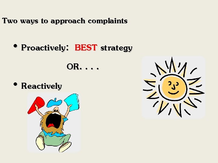 Two ways to approach complaints • Proactively: BEST strategy OR. . • Reactively 