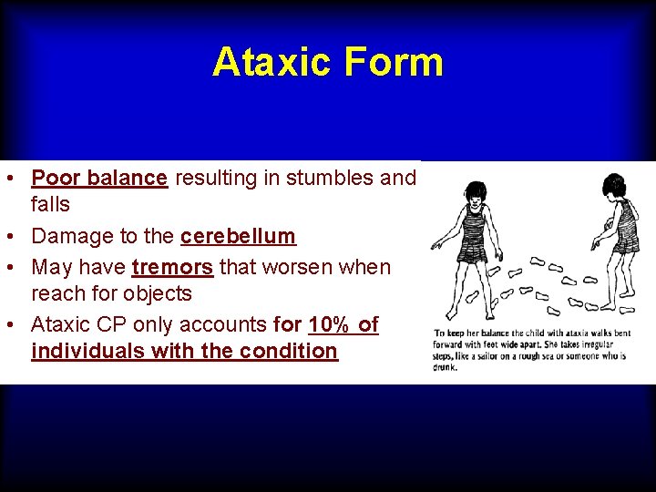 Ataxic Form • Poor balance resulting in stumbles and falls • Damage to the