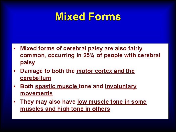 Mixed Forms • Mixed forms of cerebral palsy are also fairly common, occurring in