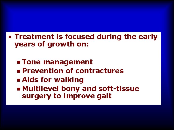  • Treatment is focused during the early years of growth on: Tone management