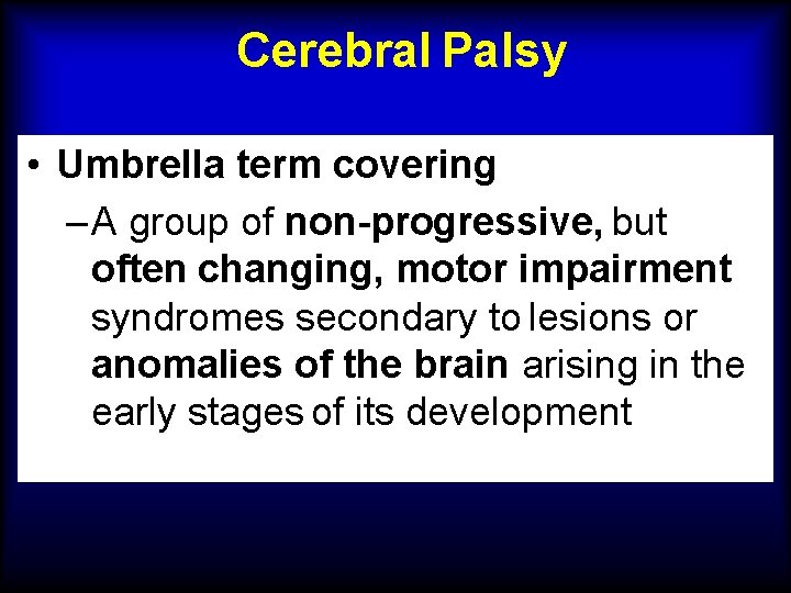 Cerebral Palsy • Umbrella term covering – A group of non-progressive, but often changing,