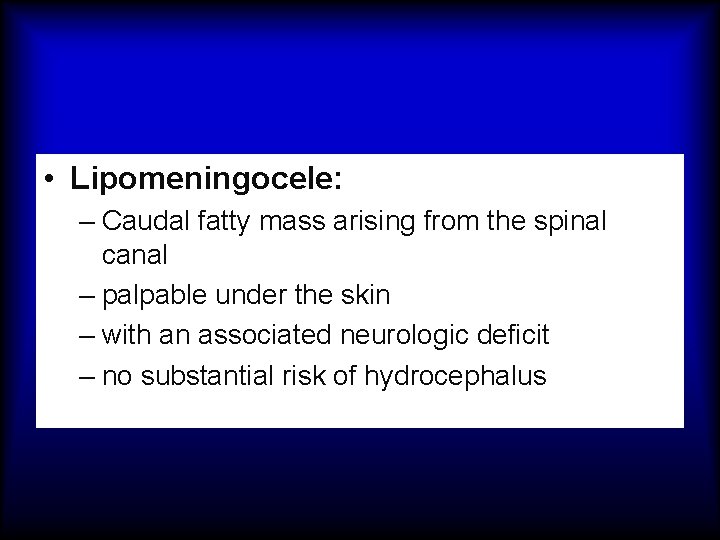  • Lipomeningocele: – Caudal fatty mass arising from the spinal canal – palpable