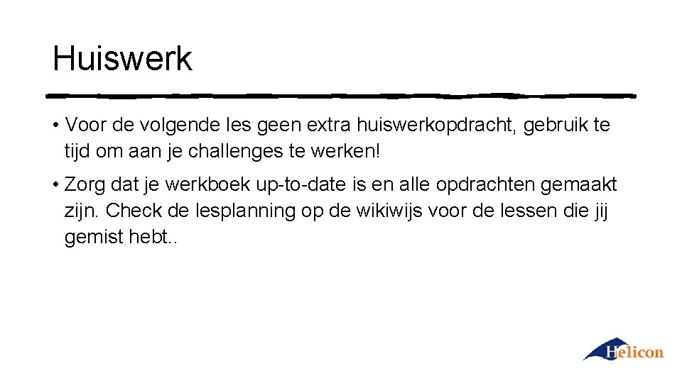 Huiswerk • Voor de volgende les geen extra huiswerkopdracht, gebruik te tijd om aan