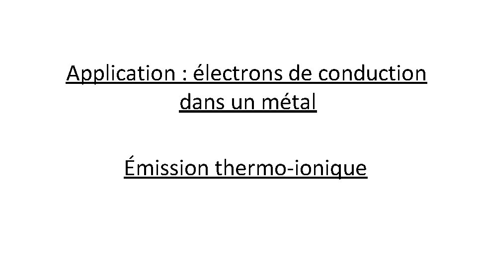 Application : électrons de conduction dans un métal Émission thermo-ionique 