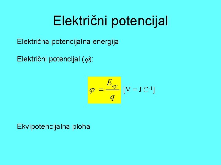 Električni potencijal Električna potencijalna energija Električni potencijal ( ): [V = J C-1] Ekvipotencijalna