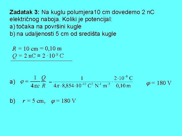 Zadatak 3: Na kuglu polumjera 10 cm dovedemo 2 n. C električnog naboja. Koliki