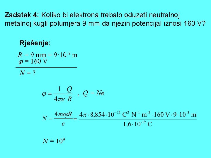 Zadatak 4: Koliko bi elektrona trebalo oduzeti neutralnoj metalnoj kugli polumjera 9 mm da