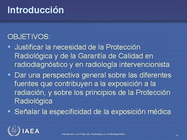Introducción OBJETIVOS: • Justificar la necesidad de la Protección Radiológica y de la Garantía