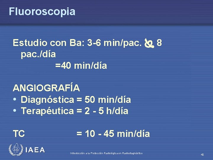 Fluoroscopia Estudio con Ba: 3 -6 min/pac. 8 pac. /día =40 min/día ANGIOGRAFÍA •