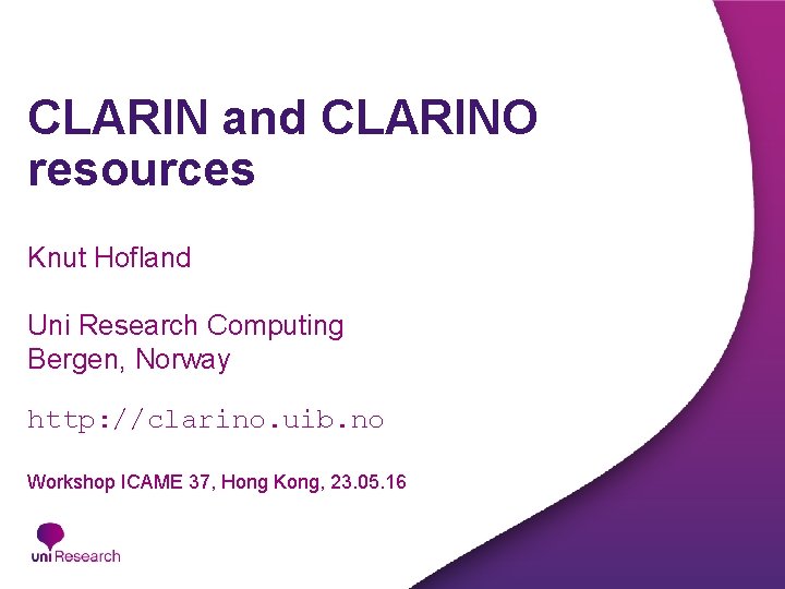 CLARIN and CLARINO resources Knut Hofland Uni Research Computing Bergen, Norway http: //clarino. uib. CLARIN and CLARINO resources Knut Hofland Uni Research Computing Bergen, Norway http: //clarino. uib.