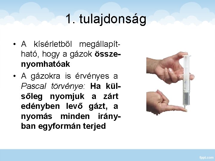 1. tulajdonság • A kísérletből megállapítható, hogy a gázok összenyomhatóak • A gázokra is