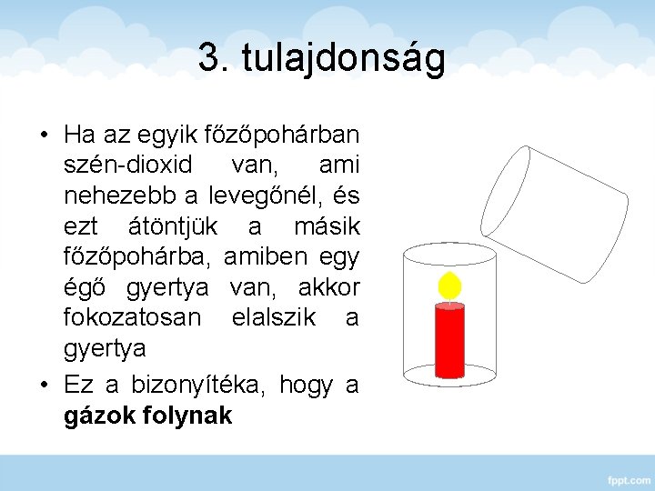 3. tulajdonság • Ha az egyik főzőpohárban szén-dioxid van, ami nehezebb a levegőnél, és