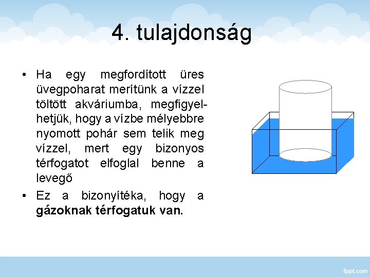 4. tulajdonság • Ha egy megfordított üres üvegpoharat merítünk a vízzel töltött akváriumba, megfigyelhetjük,