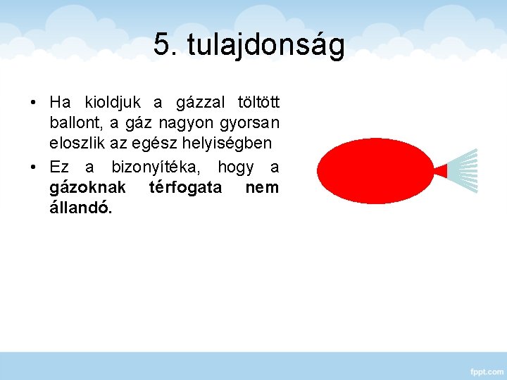 5. tulajdonság • Ha kioldjuk a gázzal töltött ballont, a gáz nagyon gyorsan eloszlik