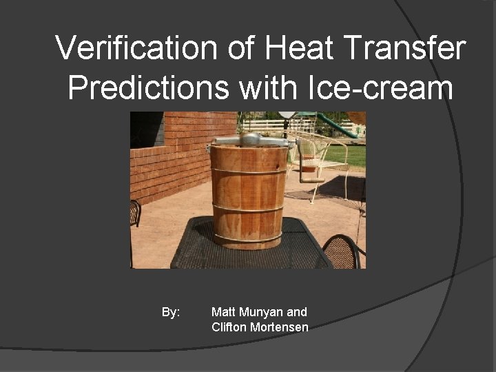 Verification of Heat Transfer Predictions with Ice-cream By: Matt Munyan and Clifton Mortensen 