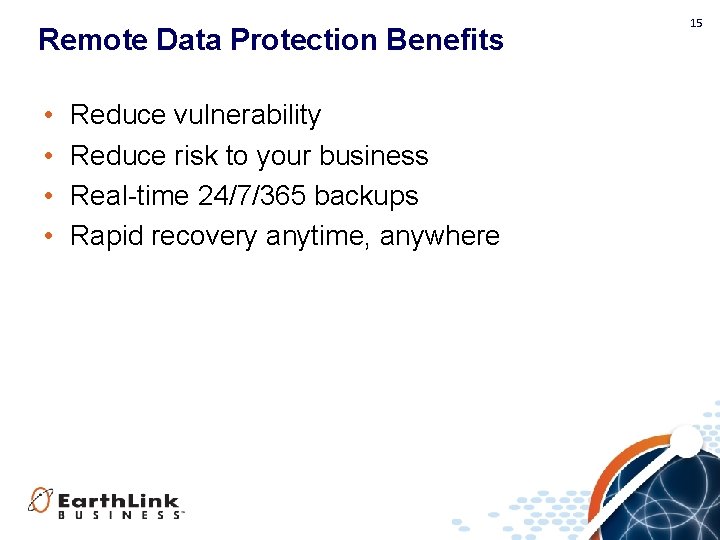 Remote Data Protection Benefits • • Reduce vulnerability Reduce risk to your business Real-time