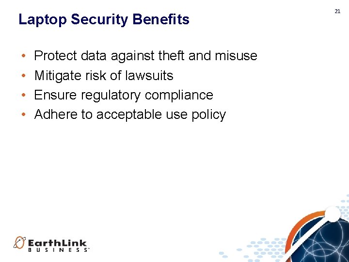 Laptop Security Benefits • • Protect data against theft and misuse Mitigate risk of