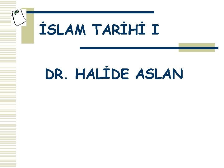İSLAM TARİHİ I DR. HALİDE ASLAN 