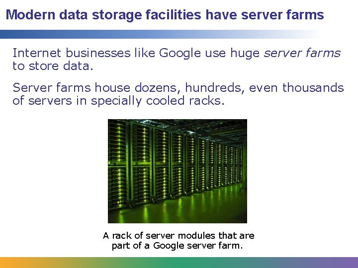 Modern data storage facilities have server farms Internet businesses like Google use huge server