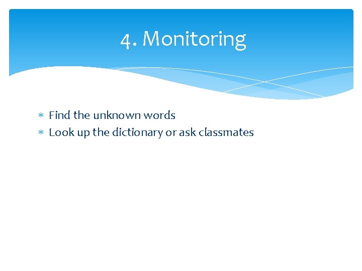4. Monitoring Find the unknown words Look up the dictionary or ask classmates 