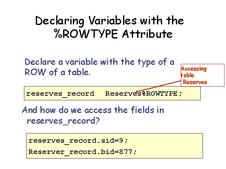 Declaring Variables with the %ROWTYPE Attribute Declare a variable with the type of a