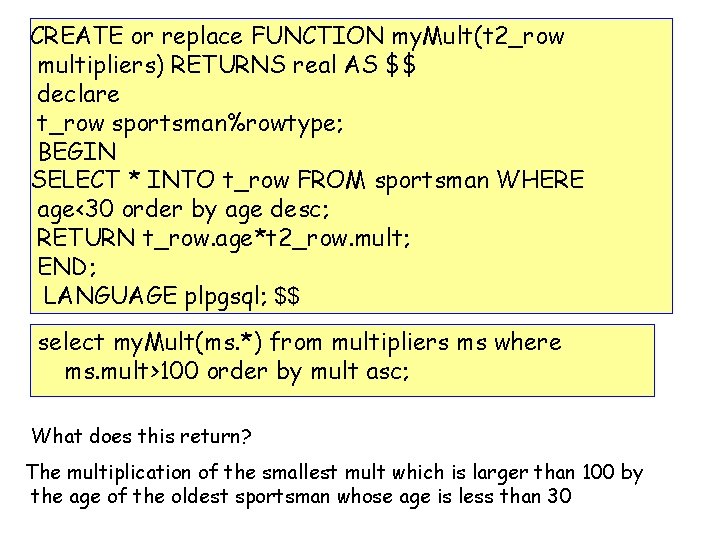 CREATE or replace FUNCTION my. Mult(t 2_row multipliers) RETURNS real AS $$ declare t_row