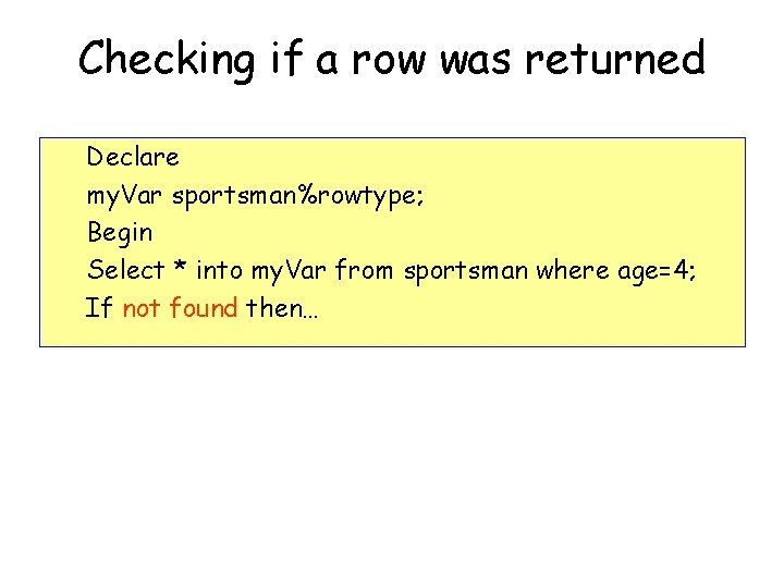 Checking if a row was returned Declare my. Var sportsman%rowtype; Begin Select * into