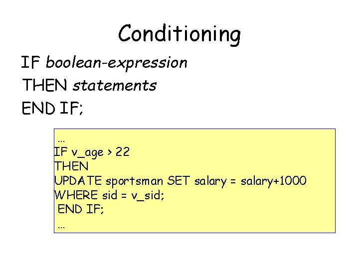 Conditioning IF boolean-expression THEN statements END IF; … IF v_age > 22 THEN UPDATE