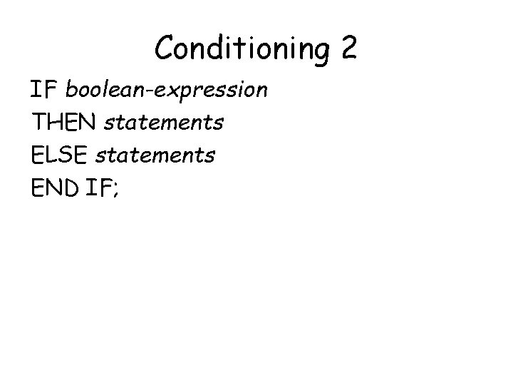 Conditioning 2 IF boolean-expression THEN statements ELSE statements END IF; 