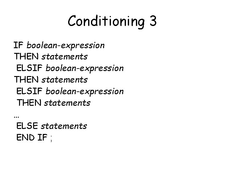 Conditioning 3 IF boolean-expression THEN statements ELSIF boolean-expression THEN statements … ELSE statements END