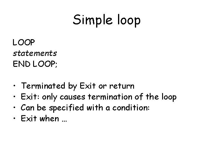 Simple loop LOOP statements END LOOP; • • Terminated by Exit or return Exit:
