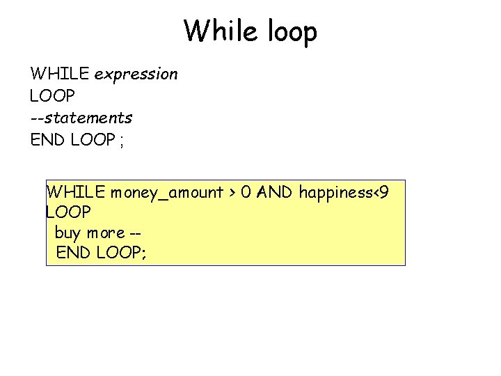 While loop WHILE expression LOOP --statements END LOOP ; WHILE money_amount > 0 AND