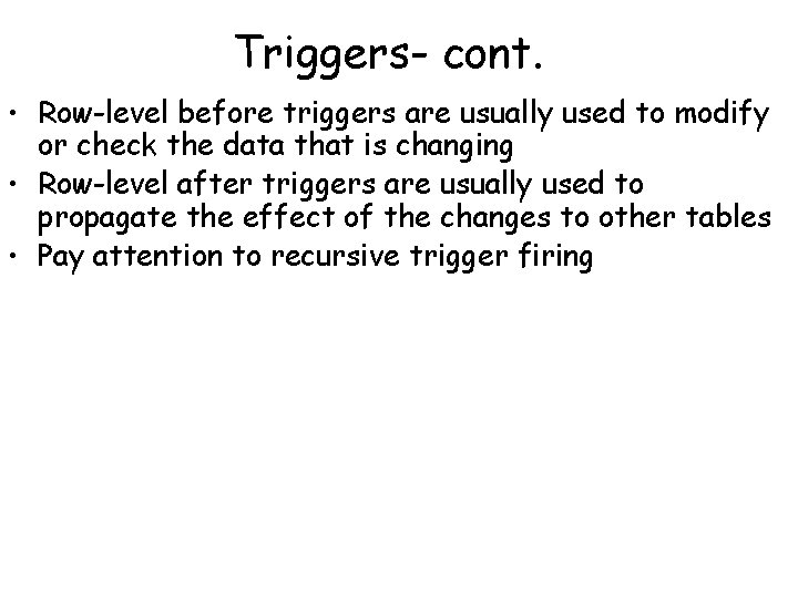 Triggers- cont. • Row-level before triggers are usually used to modify or check the