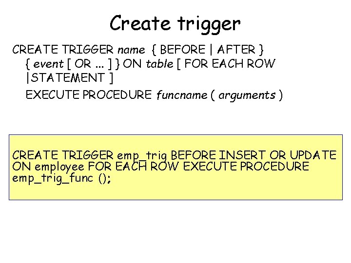 Create trigger CREATE TRIGGER name { BEFORE | AFTER } { event [ OR.