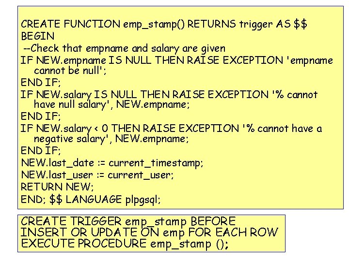 CREATE FUNCTION emp_stamp() RETURNS trigger AS $$ BEGIN --Check that empname and salary are