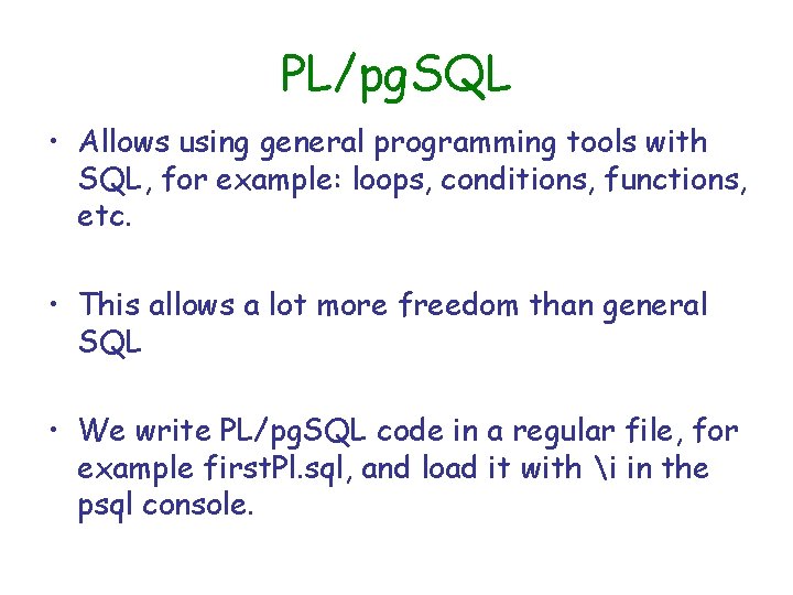 PL/pg. SQL • Allows using general programming tools with SQL, for example: loops, conditions,