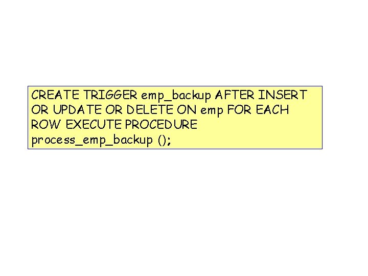 CREATE TRIGGER emp_backup AFTER INSERT OR UPDATE OR DELETE ON emp FOR EACH ROW