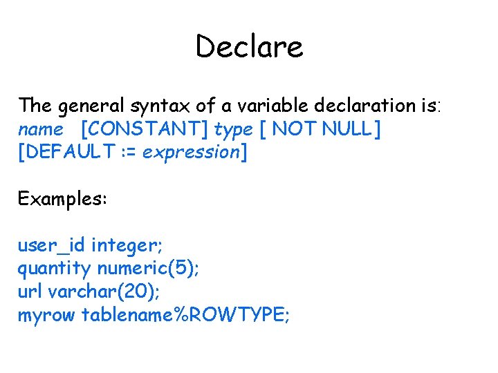 Declare The general syntax of a variable declaration is: name [CONSTANT] type [ NOT